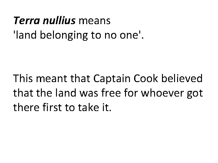 Terra nullius means 'land belonging to no one'. This meant that Captain Cook believed