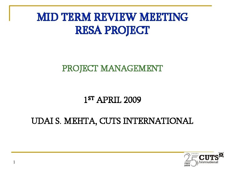 MID TERM REVIEW MEETING RESA PROJECT MANAGEMENT 1 ST APRIL 2009 UDAI S. MEHTA,