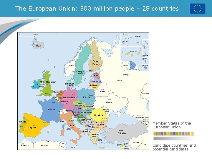 The European Union: 500 million people – 28 countries Member States of the European
