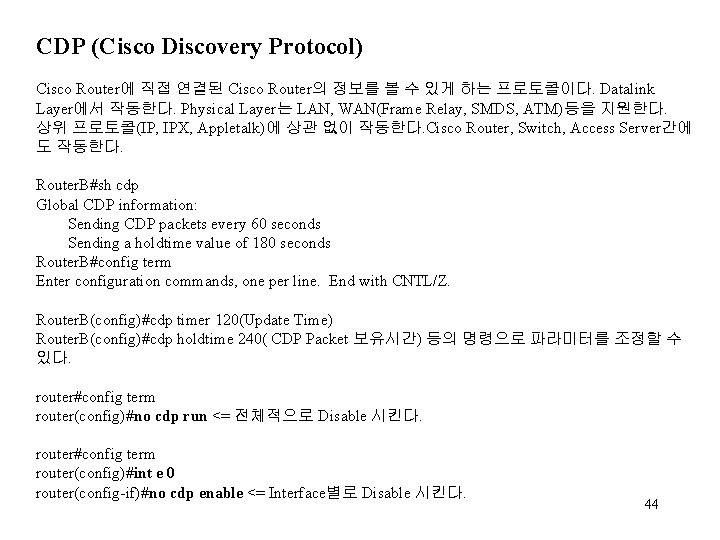 CDP (Cisco Discovery Protocol) Cisco Router에 직접 연결된 Cisco Router의 정보를 볼 수 있게