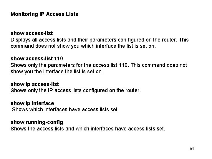 Monitoring IP Access Lists show access-list Displays all access lists and their parameters con-figured