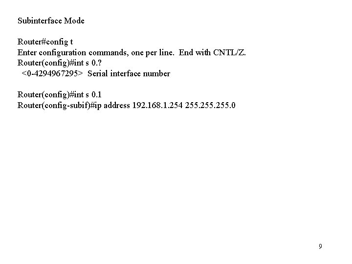 Subinterface Mode Router#config t Enter configuration commands, one per line. End with CNTL/Z. Router(config)#int