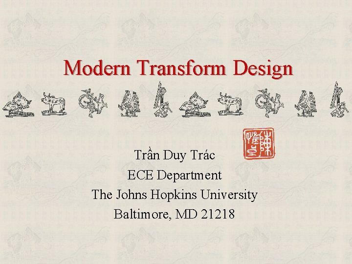 Modern Transform Design Trần Duy Trác ECE Department The Johns Hopkins University Baltimore, MD