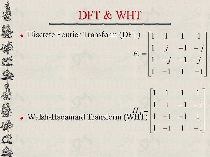 DFT & WHT u Discrete Fourier Transform (DFT) u Walsh-Hadamard Transform (WHT) 