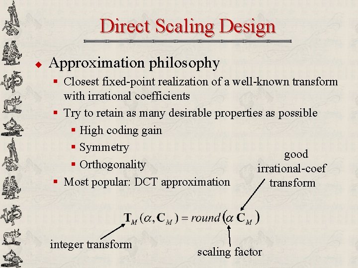 Direct Scaling Design u Approximation philosophy § Closest fixed-point realization of a well-known transform