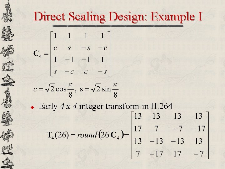 Direct Scaling Design: Example I u Early 4 x 4 integer transform in H.