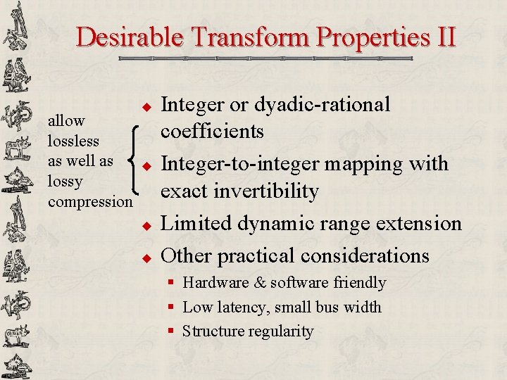 Desirable Transform Properties II allow lossless as well as lossy compression u u Integer