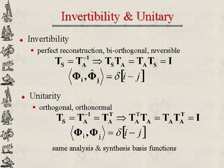 Invertibility & Unitary u Invertibility § perfect reconstruction, bi-orthogonal, reversible u Unitarity § orthogonal,