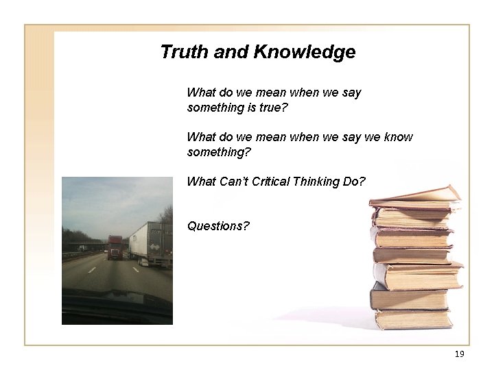Truth and Knowledge What do we mean when we say something is true? What Truth and Knowledge What do we mean when we say something is true? What
