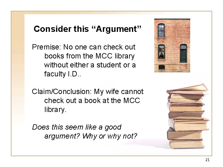 Consider this “Argument” Premise: No one can check out books from the MCC library Consider this “Argument” Premise: No one can check out books from the MCC library