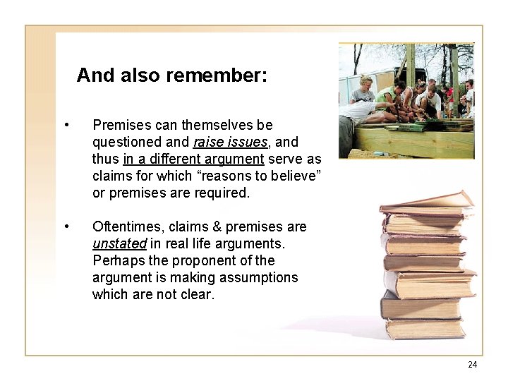 And also remember: • Premises can themselves be questioned and raise issues, and thus And also remember: • Premises can themselves be questioned and raise issues, and thus