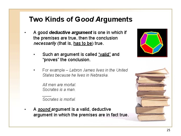 Two Kinds of Good Arguments • A good deductive argument is one in which Two Kinds of Good Arguments • A good deductive argument is one in which