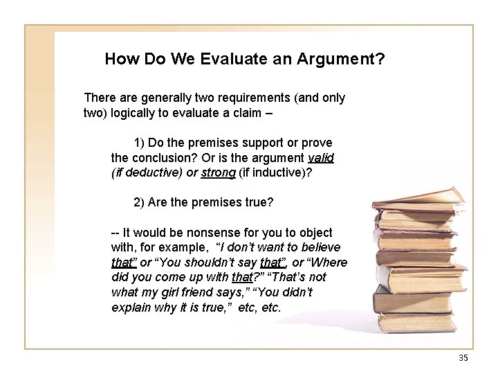 How Do We Evaluate an Argument? There are generally two requirements (and only two) How Do We Evaluate an Argument? There are generally two requirements (and only two)