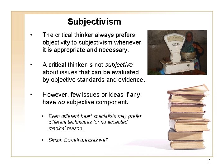 Subjectivism • The critical thinker always prefers objectivity to subjectivism whenever it is appropriate Subjectivism • The critical thinker always prefers objectivity to subjectivism whenever it is appropriate