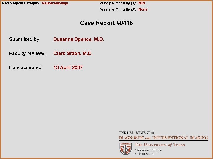 Radiological Category: Neuroradiology Principal Modality (1): MRI Principal Modality (2): None Case Report #0416