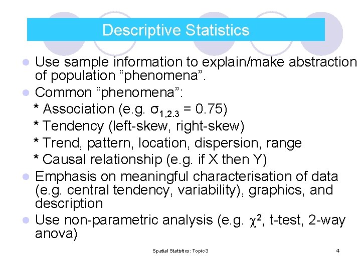 Descriptive Statistics Use sample information to explain/make abstraction of population “phenomena”. l Common “phenomena”: