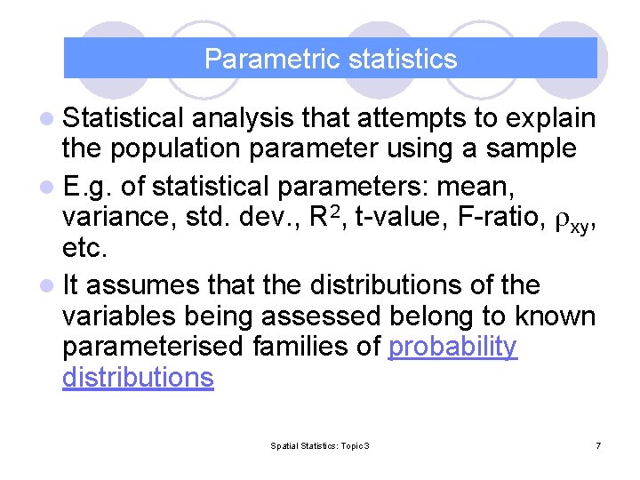 Parametric statistics l Statistical analysis that attempts to explain the population parameter using a