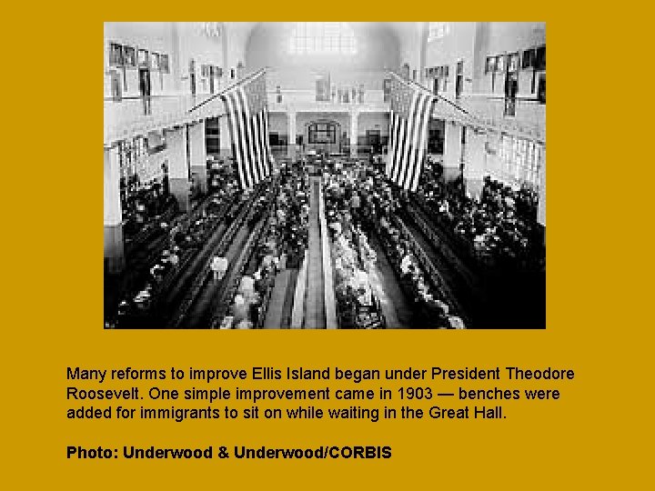 Many reforms to improve Ellis Island began under President Theodore Roosevelt. One simple improvement