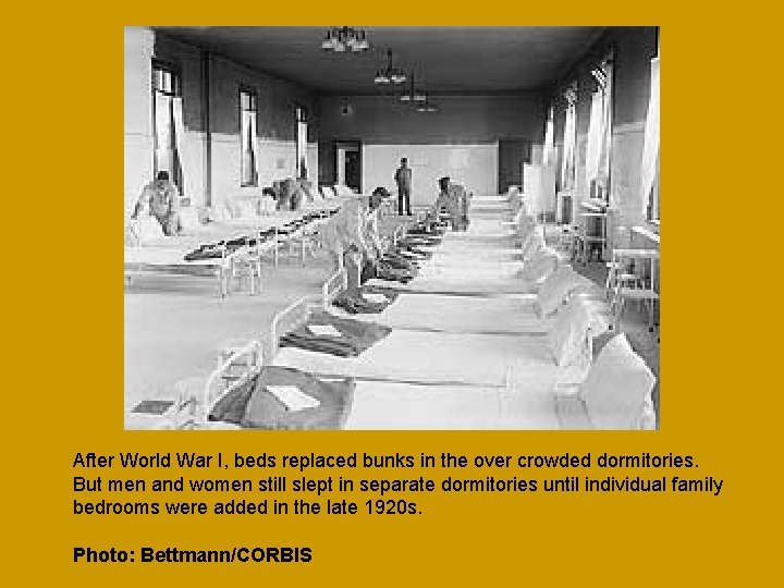 After World War I, beds replaced bunks in the over crowded dormitories. But men