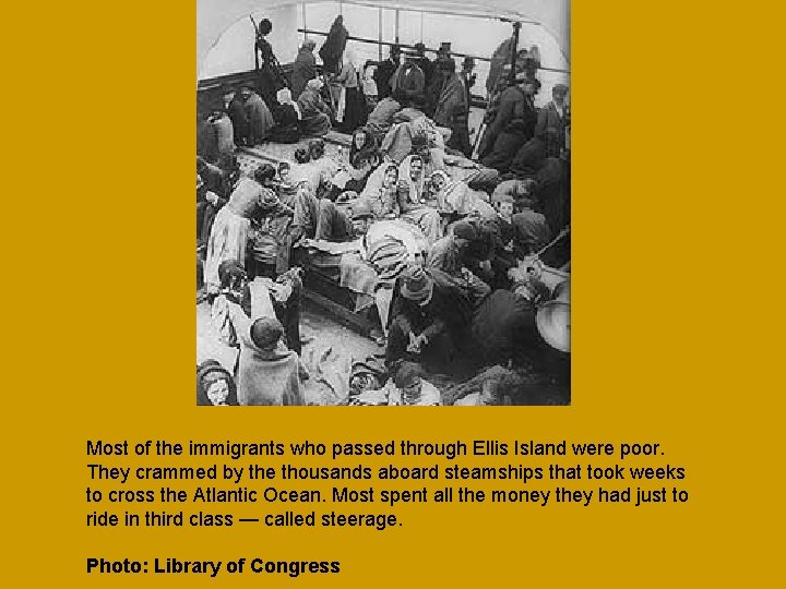 Most of the immigrants who passed through Ellis Island were poor. They crammed by