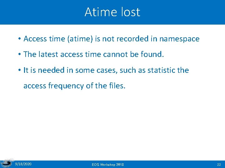 Atime lost • Access time (atime) is not recorded in namespace • The latest