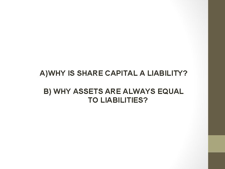 A) WHY IS SHARE CAPITAL A LIABILITY? B) WHY ASSETS ARE ALWAYS EQUAL TO