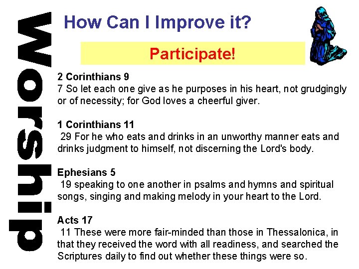 How Can I Improve it? Participate! 2 Corinthians 9 7 So let each one