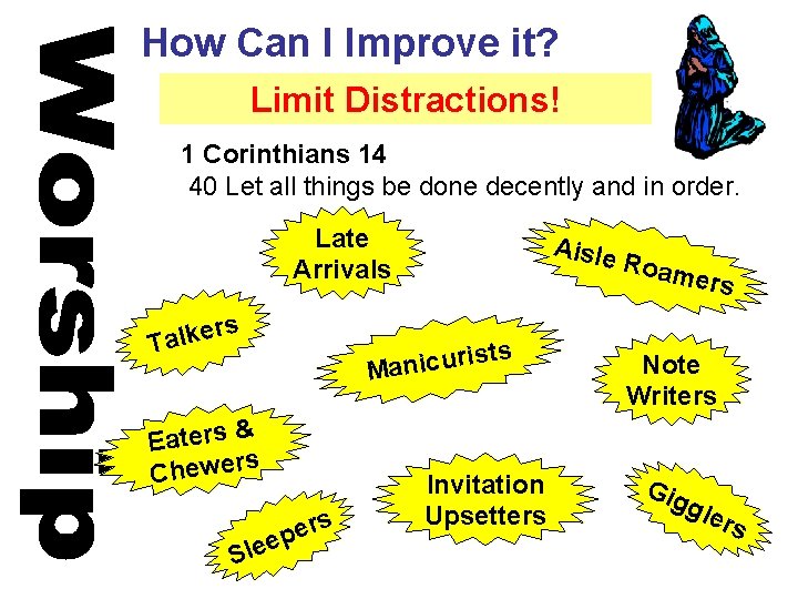 How Can I Improve it? Limit Distractions! 1 Corinthians 14 40 Let all things