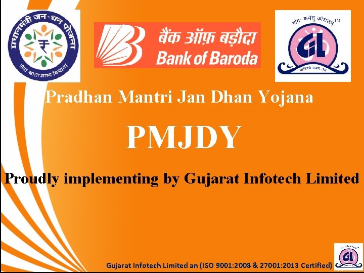 Pradhan Mantri Jan Dhan Yojana PMJDY Proudly implementing by Gujarat Infotech Limited an (ISO Pradhan Mantri Jan Dhan Yojana PMJDY Proudly implementing by Gujarat Infotech Limited an (ISO