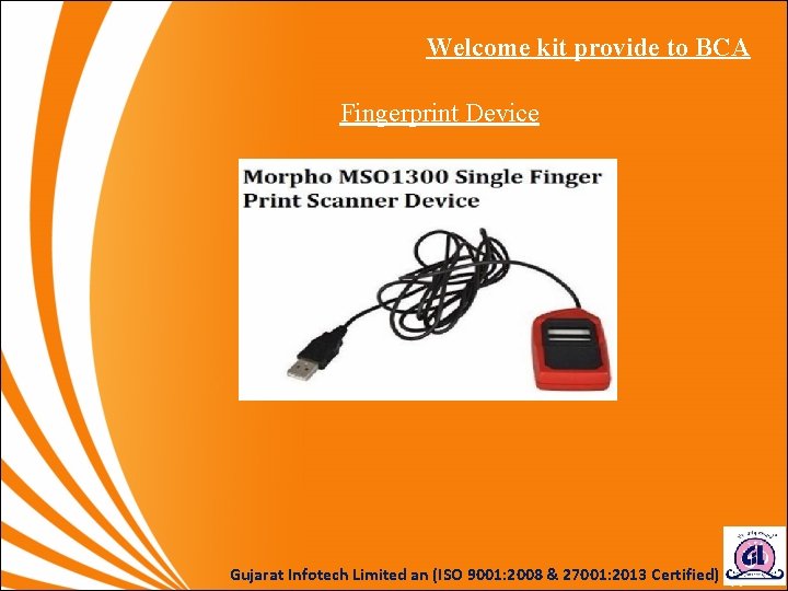 Welcome kit provide to BCA Fingerprint Device Gujarat Infotech Limited an (ISO 9001: 2008 Welcome kit provide to BCA Fingerprint Device Gujarat Infotech Limited an (ISO 9001: 2008
