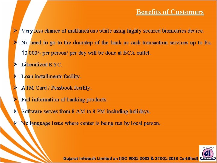 Benefits of Customers Ø Very less chance of malfunctions while using highly secured biometrics Benefits of Customers Ø Very less chance of malfunctions while using highly secured biometrics