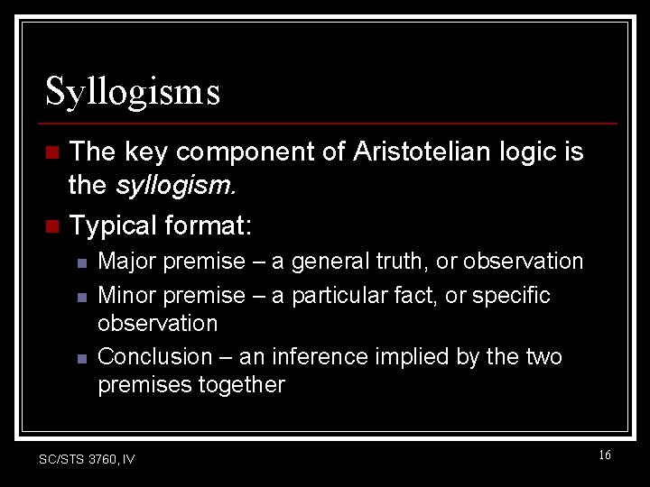 Syllogisms The key component of Aristotelian logic is the syllogism. n Typical format: n Syllogisms The key component of Aristotelian logic is the syllogism. n Typical format: n