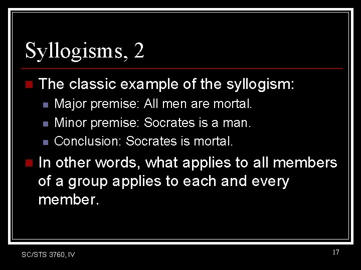 Syllogisms, 2 n The classic example of the syllogism: n n Major premise: All Syllogisms, 2 n The classic example of the syllogism: n n Major premise: All