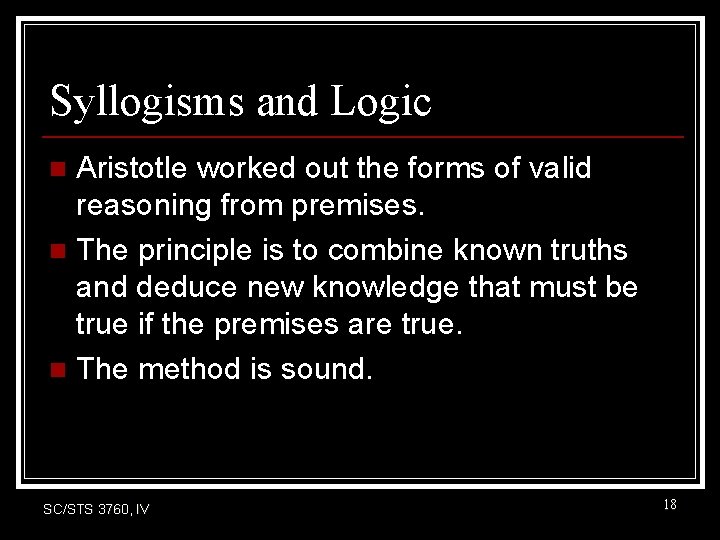 Syllogisms and Logic Aristotle worked out the forms of valid reasoning from premises. n Syllogisms and Logic Aristotle worked out the forms of valid reasoning from premises. n
