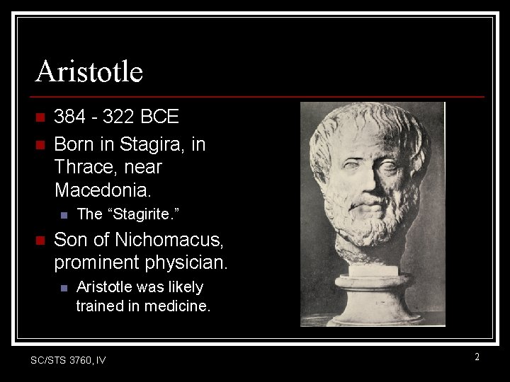 Aristotle n n 384 - 322 BCE Born in Stagira, in Thrace, near Macedonia. Aristotle n n 384 - 322 BCE Born in Stagira, in Thrace, near Macedonia.
