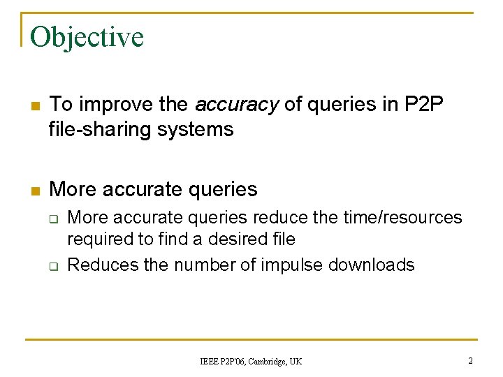 Objective n To improve the accuracy of queries in P 2 P file-sharing systems Objective n To improve the accuracy of queries in P 2 P file-sharing systems