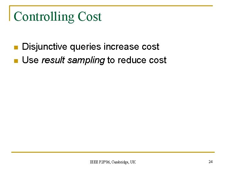 Controlling Cost n n Disjunctive queries increase cost Use result sampling to reduce cost Controlling Cost n n Disjunctive queries increase cost Use result sampling to reduce cost