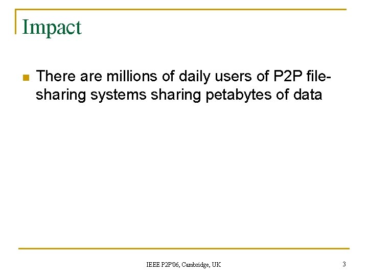 Impact n There are millions of daily users of P 2 P filesharing systems Impact n There are millions of daily users of P 2 P filesharing systems
