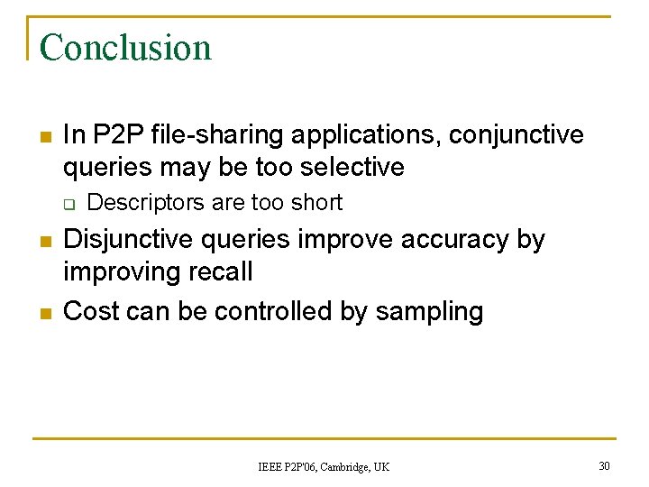 Conclusion n In P 2 P file-sharing applications, conjunctive queries may be too selective Conclusion n In P 2 P file-sharing applications, conjunctive queries may be too selective