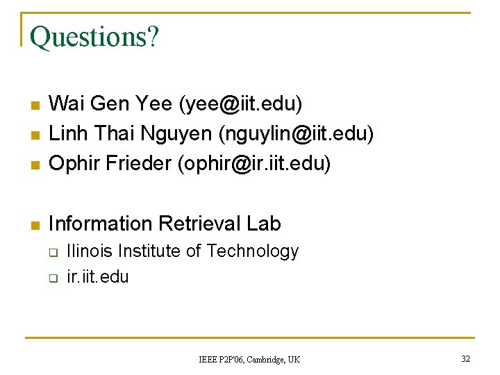 Questions? n Wai Gen Yee (yee@iit. edu) Linh Thai Nguyen (nguylin@iit. edu) Ophir Frieder Questions? n Wai Gen Yee (yee@iit. edu) Linh Thai Nguyen (nguylin@iit. edu) Ophir Frieder