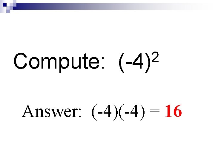 2 Compute: (-4) Answer: (-4) = 16 