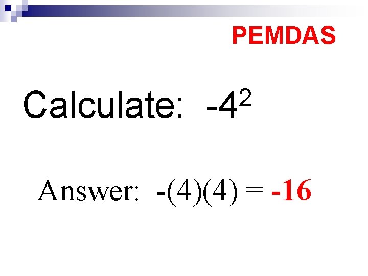 PEMDAS 2 Calculate: -4 Answer: -(4)(4) = -16 