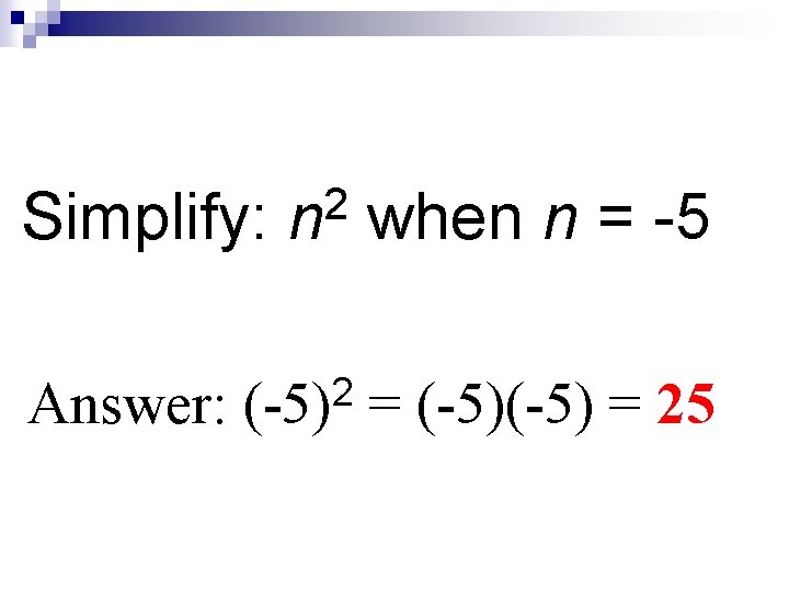 2 Simplify: n when n = -5 Answer: 2 (-5) = 25 