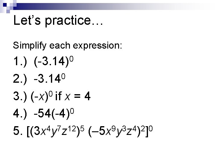 Let’s practice… Simplify each expression: 1. ) (-3. 14)0 2. ) -3. 140 3.