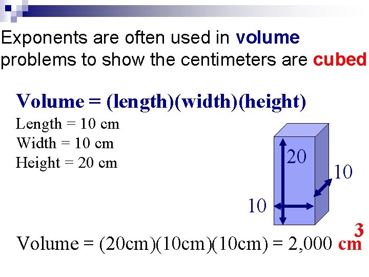 Exponents are often used in volume problems to show the centimeters are cubed Volume