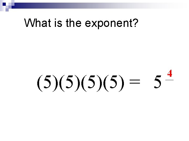 What is the exponent? (5)(5) = 5 4 