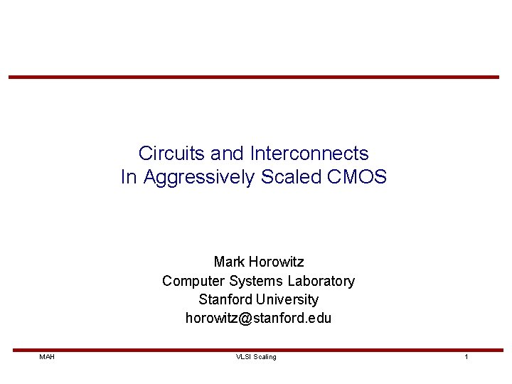 Circuits and Interconnects In Aggressively Scaled CMOS Mark Horowitz Computer Systems Laboratory Stanford University