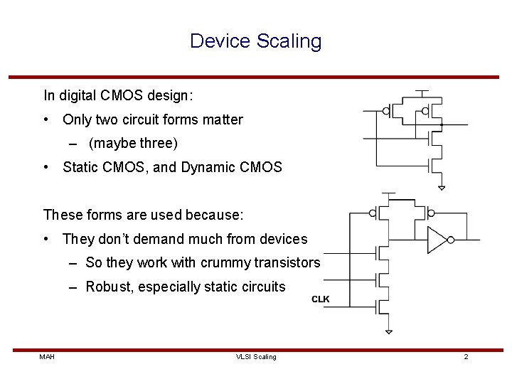 Device Scaling In digital CMOS design: • Only two circuit forms matter – (maybe