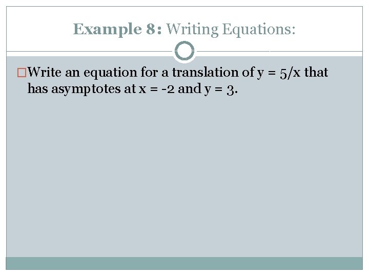 Example 8: Writing Equations: �Write an equation for a translation of y = 5/x Example 8: Writing Equations: �Write an equation for a translation of y = 5/x