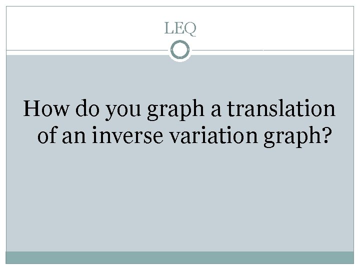LEQ How do you graph a translation of an inverse variation graph? LEQ How do you graph a translation of an inverse variation graph?